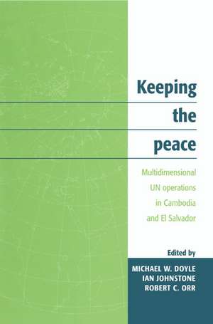 Keeping the Peace: Multidimensional UN Operations in Cambodia and El Salvador de Michael W. Doyle