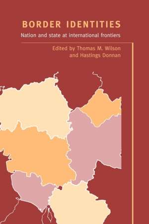 Border Identities: Nation and State at International Frontiers de Thomas M. Wilson