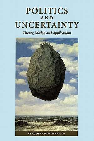 Politics and Uncertainty: Theory, Models and Applications de Claudio Cioffi-Revilla