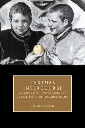 Textual Intercourse: Collaboration, authorship, and sexualities in Renaissance drama de Jeffrey Masten