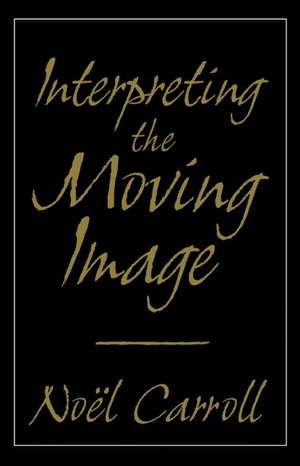 Interpreting the Moving Image de Noel Carroll