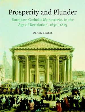 Prosperity and Plunder: European Catholic Monasteries in the Age of Revolution, 1650–1815 de Derek Beales