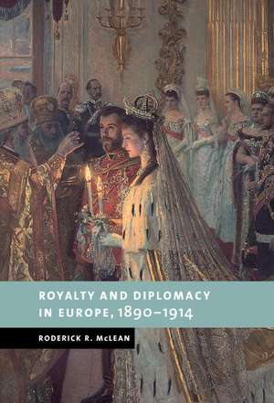 Royalty and Diplomacy in Europe, 1890–1914 de Roderick R. McLean