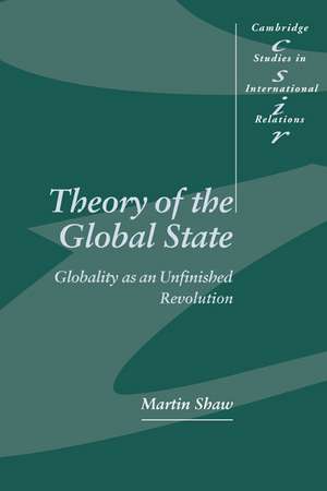 Theory of the Global State: Globality as an Unfinished Revolution de Martin Shaw