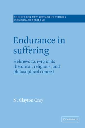 Endurance in Suffering: Hebrews 12:1-13 in its Rhetorical, Religious, and Philosophical Context de N. Clayton Croy