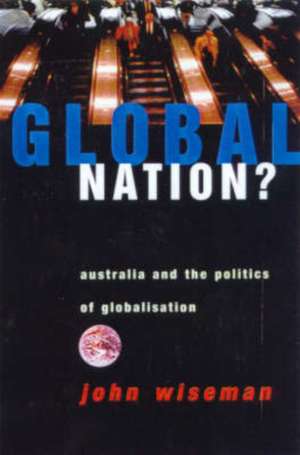 Global Nation?: Australia and the Politics of Globalisation de John Wiseman