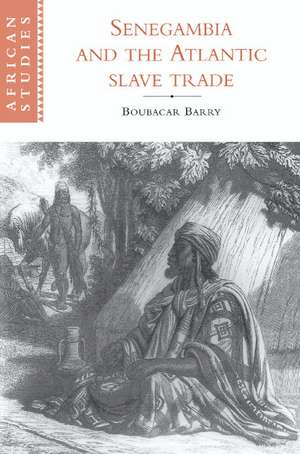 Senegambia and the Atlantic Slave Trade de Boubacar Barry