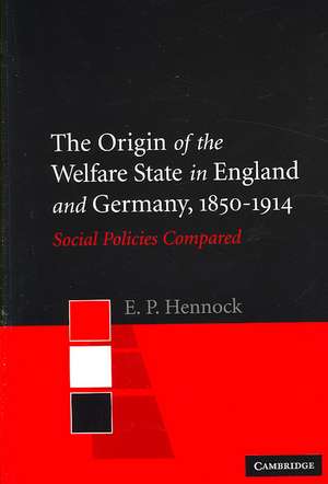 The Origin of the Welfare State in England and Germany, 1850–1914: Social Policies Compared de E. P. Hennock