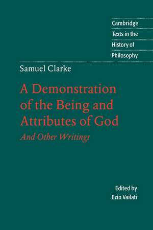 Samuel Clarke: A Demonstration of the Being and Attributes of God: And Other Writings de Samuel Clarke