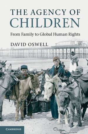 The Agency of Children: From Family to Global Human Rights de David Oswell