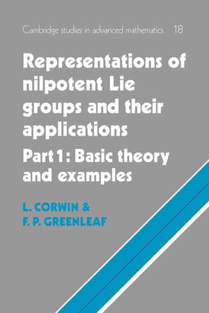 Representations of Nilpotent Lie Groups and their Applications: Volume 1, Part 1, Basic Theory and Examples de Laurence Corwin