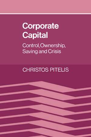 Corporate Capital: Control, Ownership, Saving and Crisis de Christos Pitelis