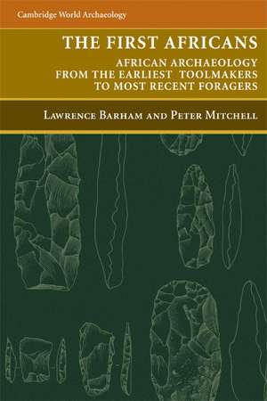 The First Africans: African Archaeology from the Earliest Toolmakers to Most Recent Foragers de Lawrence Barham