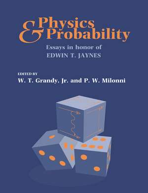 Physics and Probability: Essays in Honor of Edwin T. Jaynes de Jr W. T. Grandy