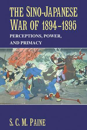 The Sino-Japanese War of 1894–1895: Perceptions, Power, and Primacy de S. C. M. Paine