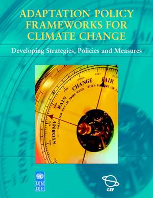 Adaptation Policy Frameworks for Climate Change: Developing Strategies, Policies and Measures de Bo Lim