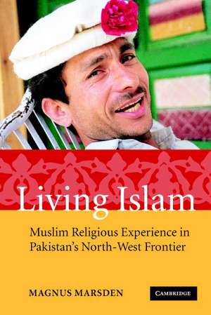 Living Islam: Muslim Religious Experience in Pakistan's North-West Frontier de Magnus Marsden