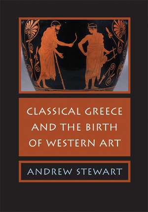 Classical Greece and the Birth of Western Art de Andrew Stewart