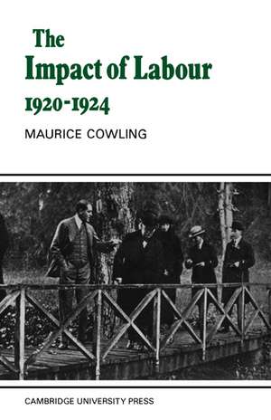 The Impact of Labour 1920–1924: The Beginning of Modern British Politics de Maurice Cowling