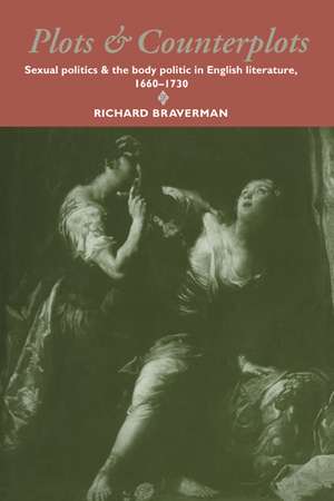 Plots and Counterplots: Sexual Politics and the Body Politic in English Literature, 1660–1730 de Richard Braverman