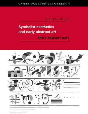 Symbolist Aesthetics and Early Abstract Art: Sites of Imaginary Space de Dee Reynolds