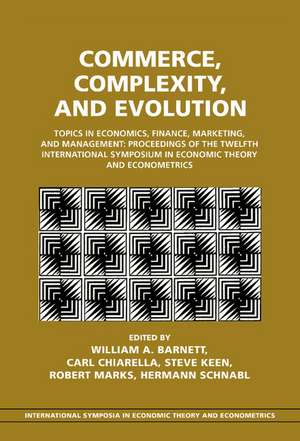 Commerce, Complexity, and Evolution: Topics in Economics, Finance, Marketing, and Management: Proceedings of the Twelfth International Symposium in Economic Theory and Econometrics de William A. Barnett