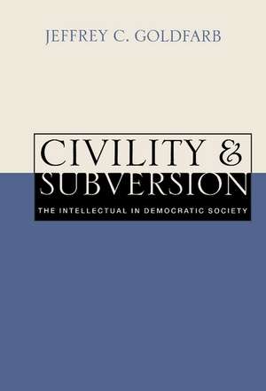 Civility and Subversion: The Intellectual in Democratic Society de Jeffrey C. Goldfarb