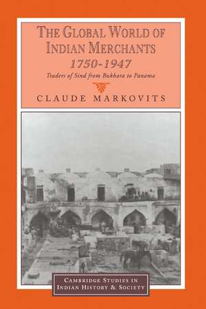 The Global World of Indian Merchants, 1750–1947: Traders of Sind from Bukhara to Panama de Claude Markovits