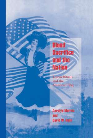 Blood Sacrifice and the Nation: Totem Rituals and the American Flag de Carolyn Marvin