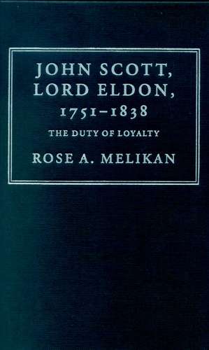 John Scott, Lord Eldon, 1751–1838: The Duty of Loyalty de Rose Melikan