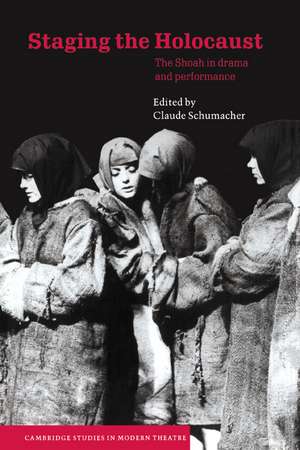 Staging the Holocaust: The Shoah in Drama and Performance de Claude Schumacher