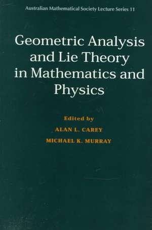 Geometric Analysis and Lie Theory in Mathematics and Physics de Alan L. Carey