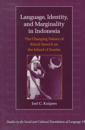 Language, Identity, and Marginality in Indonesia: The Changing Nature of Ritual Speech on the Island of Sumba de Joel C. Kuipers