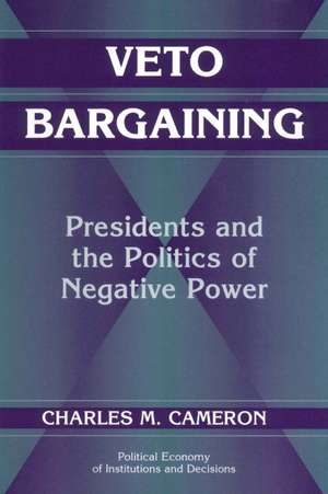 Veto Bargaining: Presidents and the Politics of Negative Power de Charles M. Cameron