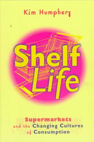 Shelf Life: Supermarkets and the Changing Cultures of Consumption de Kim Humphery