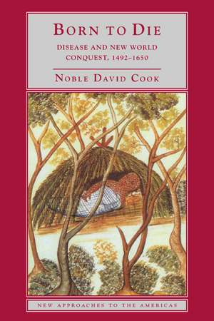 Born to Die: Disease and New World Conquest, 1492–1650 de Noble David Cook