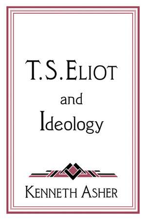 T. S. Eliot and Ideology de Kenneth Asher