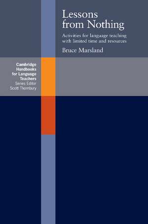 Lessons from Nothing: Activities for Language Teaching with Limited Time and Resources de Bruce Marsland