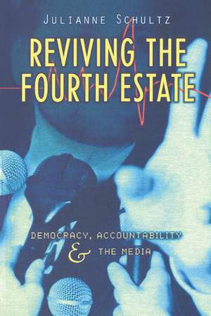 Reviving the Fourth Estate: Democracy, Accountability and the Media de Julianne Schultz