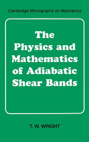 The Physics and Mathematics of Adiabatic Shear Bands de T. W. Wright