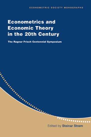 Econometrics and Economic Theory in the 20th Century: The Ragnar Frisch Centennial Symposium de Steinar Strøm