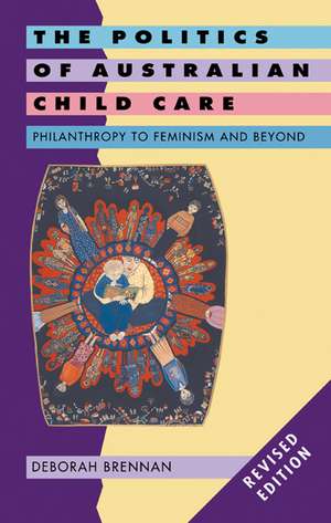 The Politics of Australian Child Care: Philanthropy to Feminism and Beyond de Deborah Brennan