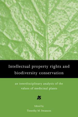 Intellectual Property Rights and Biodiversity Conservation: An Interdisciplinary Analysis of the Values of Medicinal Plants de Timothy Swanson