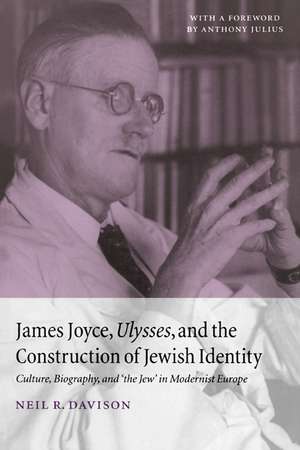 James Joyce, Ulysses, and the Construction of Jewish Identity: Culture, Biography, and 'the Jew' in Modernist Europe de Neil R. Davison