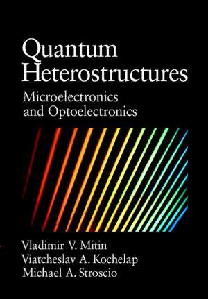 Quantum Heterostructures: Microelectronics and Optoelectronics de Vladimir Mitin