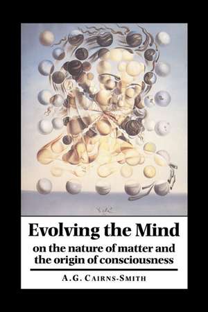 Evolving the Mind: On the Nature of Matter and the Origin of Consciousness de A. Graham Cairns-Smith