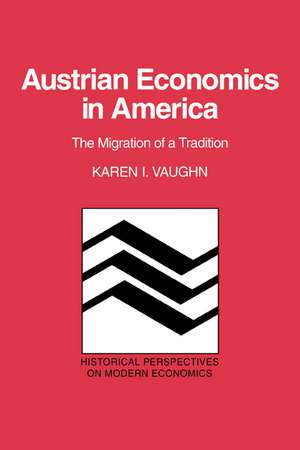 Austrian Economics in America: The Migration of a Tradition de Karen I. Vaughn