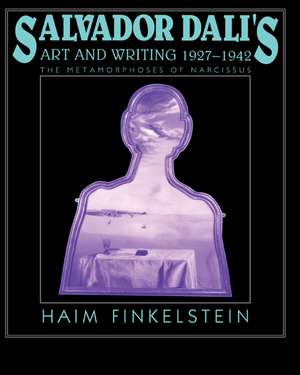 Salvador Dalí's Art and Writing, 1927–1942: The Metamorphosis of Narcissus de Haim Finkelstein