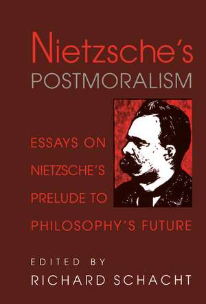 Nietzsche's Postmoralism: Essays on Nietzsche's Prelude to Philosophy's Future de Richard Schacht