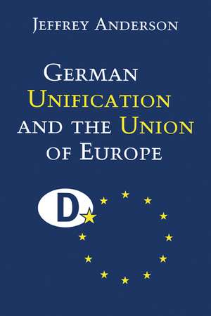 German Unification and the Union of Europe: The Domestic Politics of Integration Policy de Jeffrey Anderson